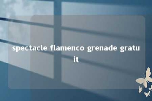 spectacle flamenco grenade gratuit 