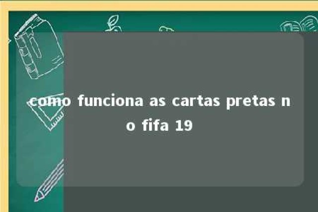 como funciona as cartas pretas no fifa 19 