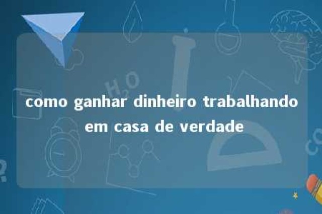 como ganhar dinheiro trabalhando em casa de verdade 