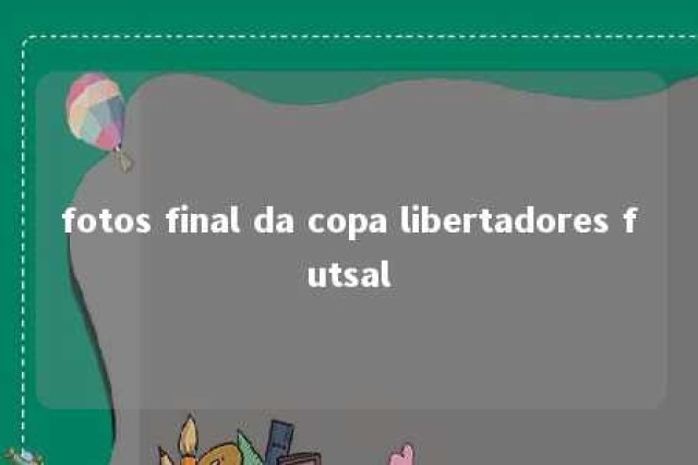 fotos final da copa libertadores futsal 