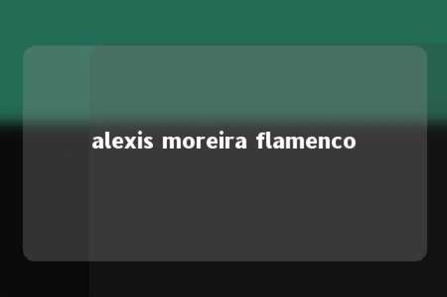 alexis moreira flamenco 