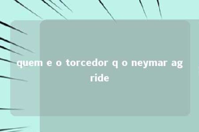 quem e o torcedor q o neymar agride 