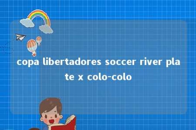 copa libertadores soccer river plate x colo-colo 