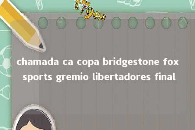 chamada ca copa bridgestone fox sports gremio libertadores final 