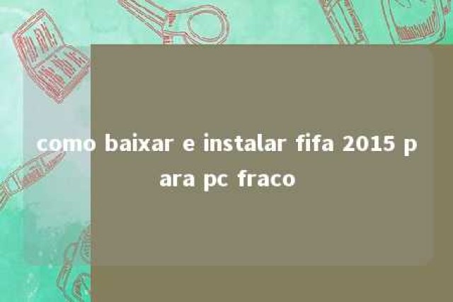 como baixar e instalar fifa 2015 para pc fraco 