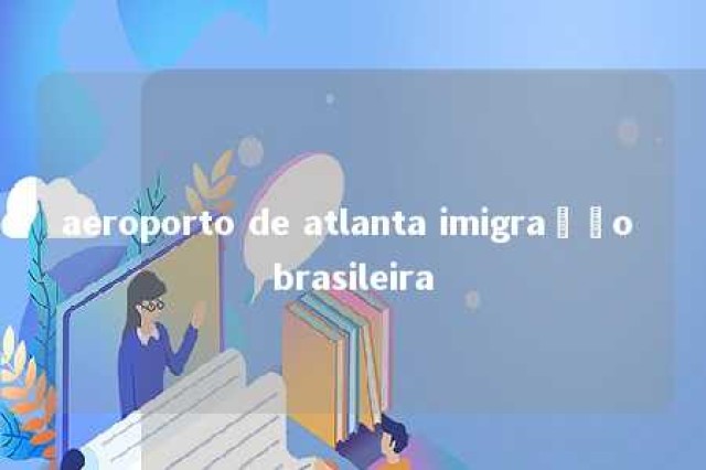 aeroporto de atlanta imigração brasileira 