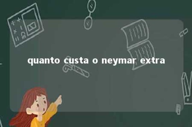 quanto custa o neymar extra 