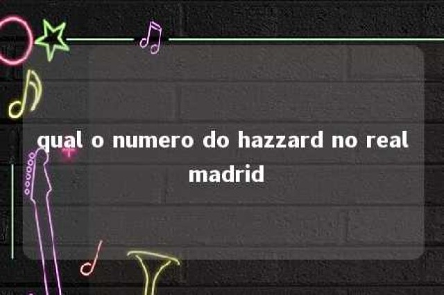 qual o numero do hazzard no real madrid 