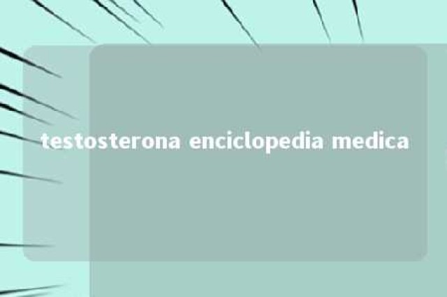 testosterona enciclopedia medica 