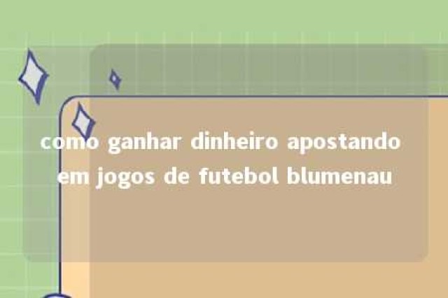 como ganhar dinheiro apostando em jogos de futebol blumenau 