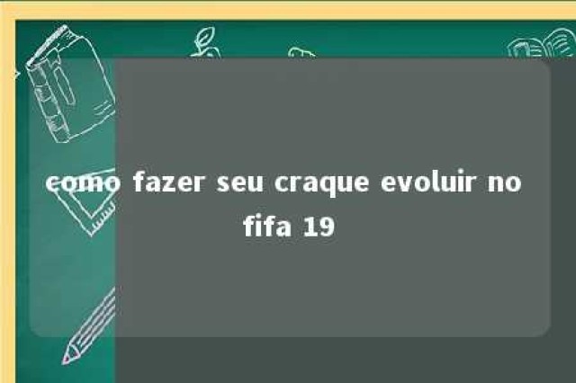 como fazer seu craque evoluir no fifa 19 