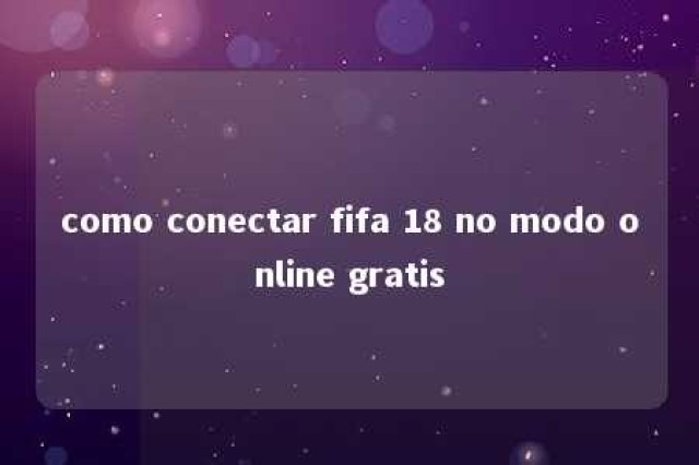 como conectar fifa 18 no modo online gratis 