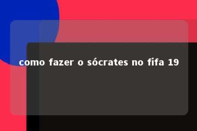 como fazer o sócrates no fifa 19 