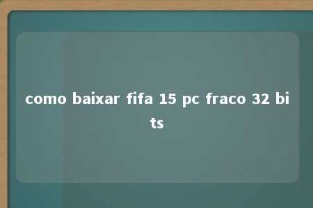 como baixar fifa 15 pc fraco 32 bits 