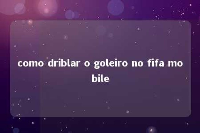 como driblar o goleiro no fifa mobile 