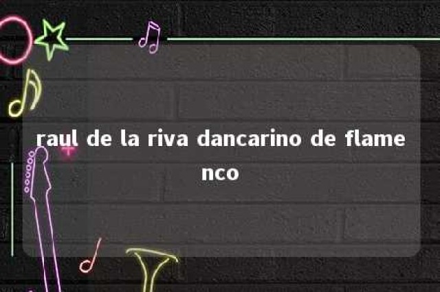 raul de la riva dancarino de flamenco 