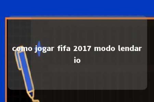 como jogar fifa 2017 modo lendario 