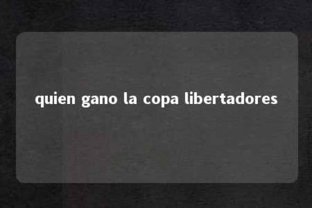 quien gano la copa libertadores 