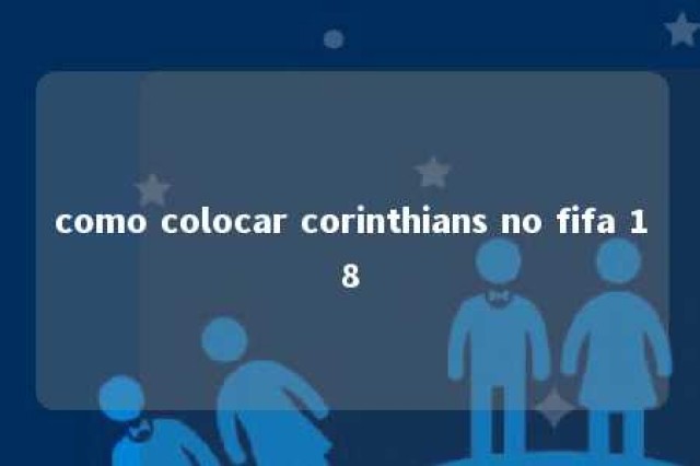 como colocar corinthians no fifa 18 