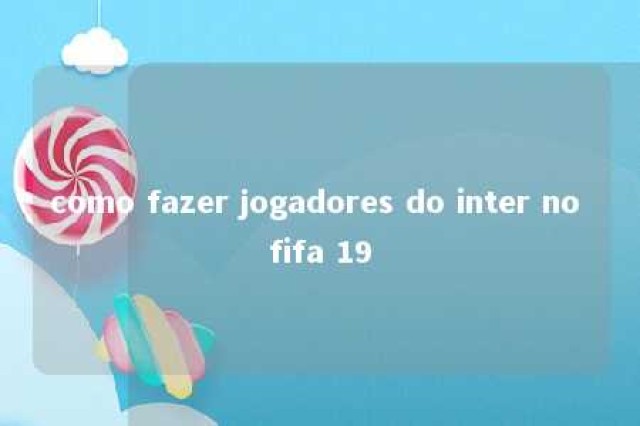 como fazer jogadores do inter no fifa 19 