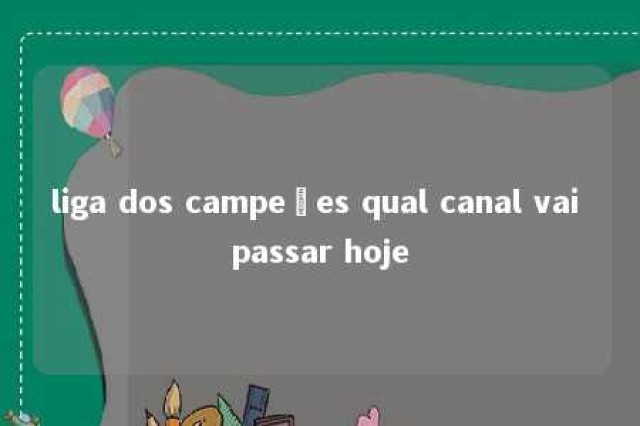 liga dos campeões qual canal vai passar hoje 