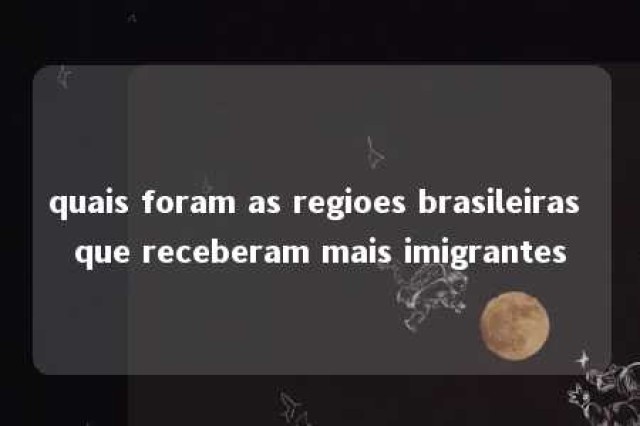 quais foram as regioes brasileiras que receberam mais imigrantes 