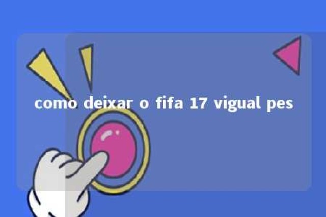 como deixar o fifa 17 vigual pes 