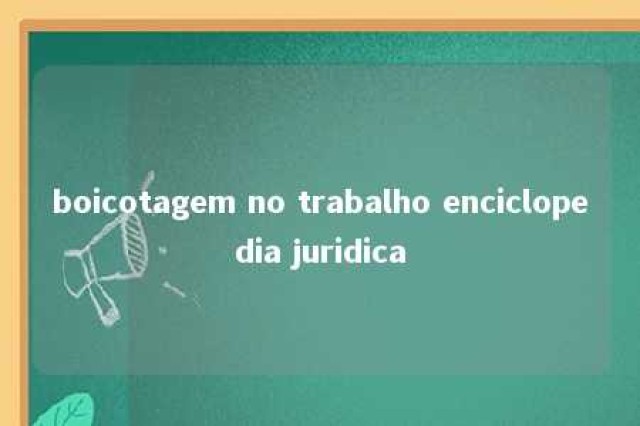 boicotagem no trabalho enciclopedia juridica 