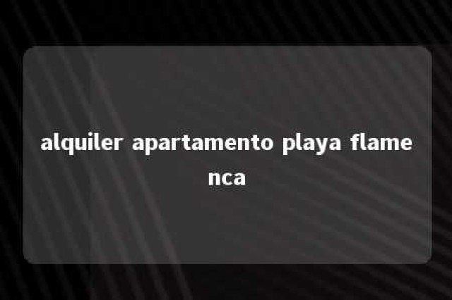 alquiler apartamento playa flamenca 