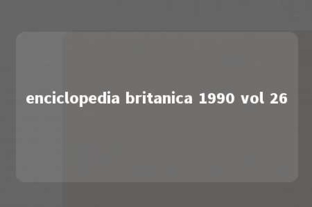 enciclopedia britanica 1990 vol 26 