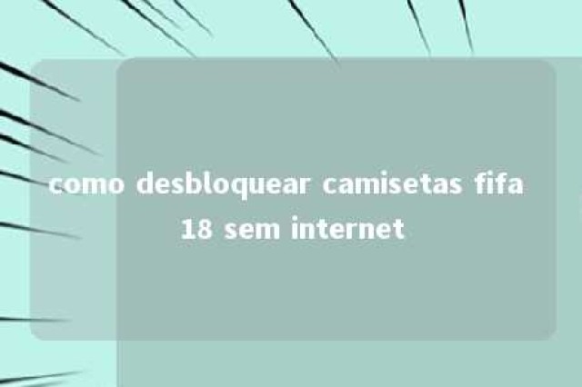 como desbloquear camisetas fifa 18 sem internet 