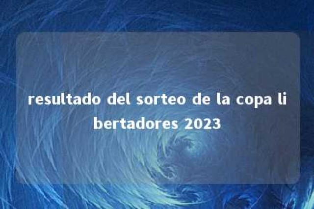 resultado del sorteo de la copa libertadores 2023 