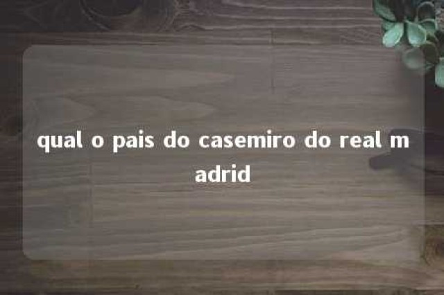 qual o pais do casemiro do real madrid 