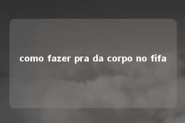 como fazer pra da corpo no fifa 