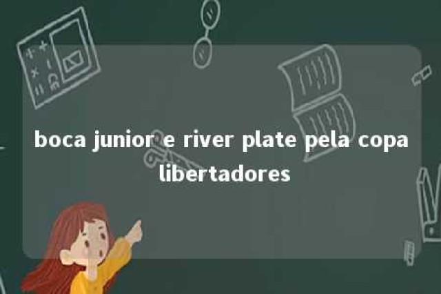 boca junior e river plate pela copa libertadores 