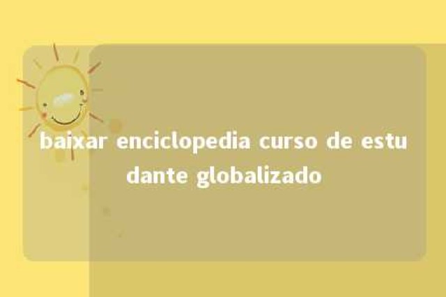 baixar enciclopedia curso de estudante globalizado 