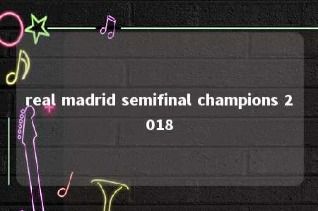 real madrid semifinal champions 2018 