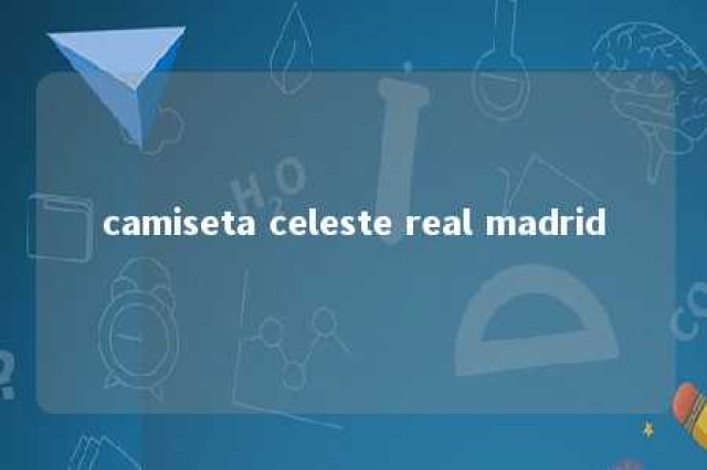 camiseta celeste real madrid 