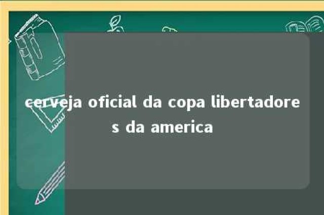 cerveja oficial da copa libertadores da america 