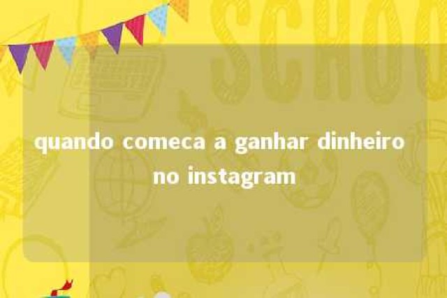 quando comeca a ganhar dinheiro no instagram 