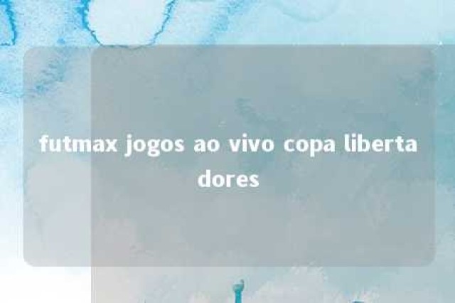 futmax jogos ao vivo copa libertadores 