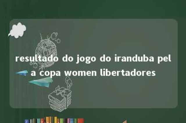 resultado do jogo do iranduba pela copa women libertadores 