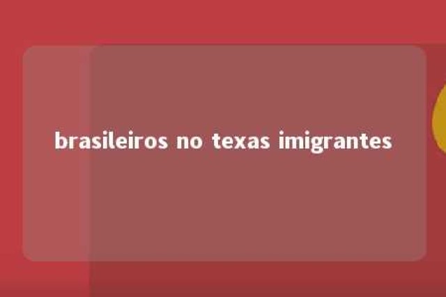 brasileiros no texas imigrantes 