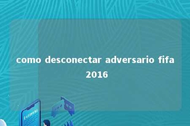 como desconectar adversario fifa 2016 