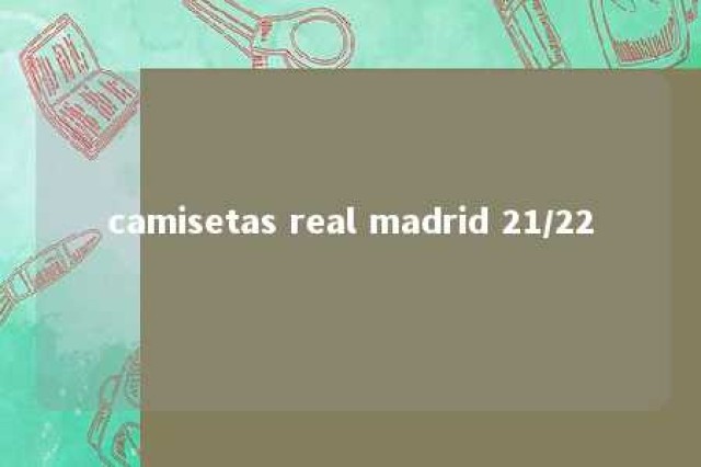 camisetas real madrid 21/22 