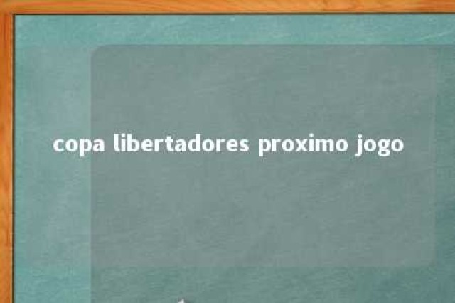 copa libertadores proximo jogo 