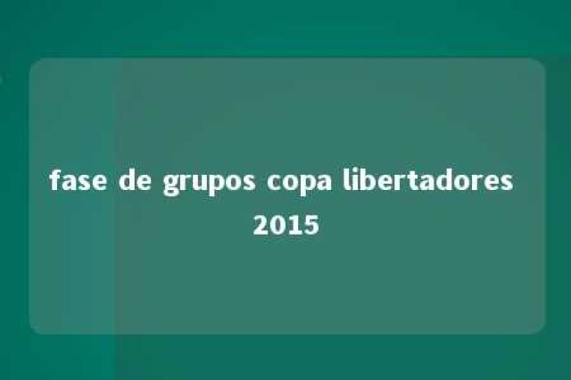 fase de grupos copa libertadores 2015 