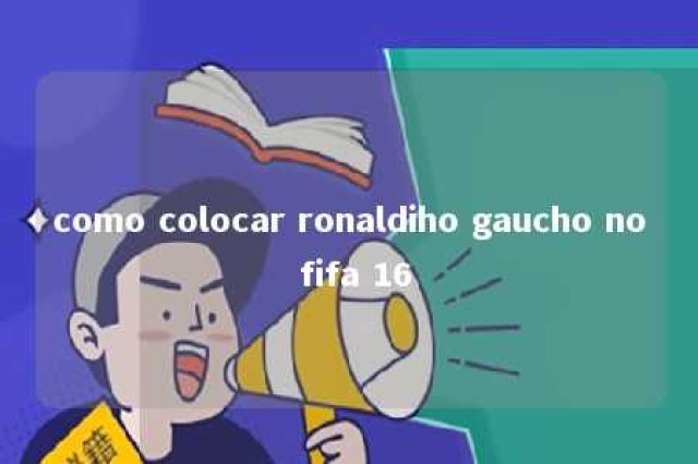 como colocar ronaldiho gaucho no fifa 16 