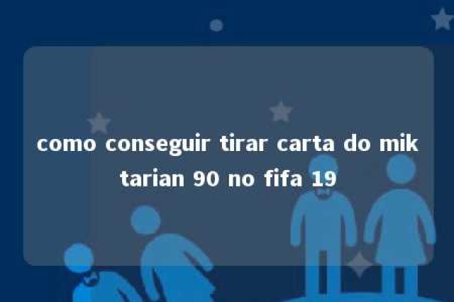 como conseguir tirar carta do miktarian 90 no fifa 19 