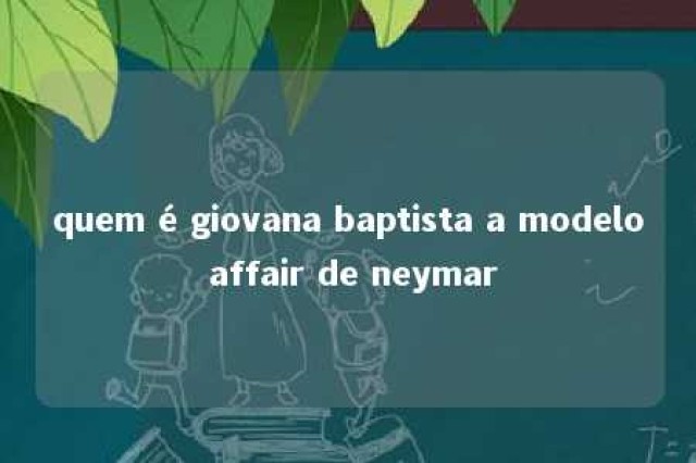 quem é giovana baptista a modelo affair de neymar 